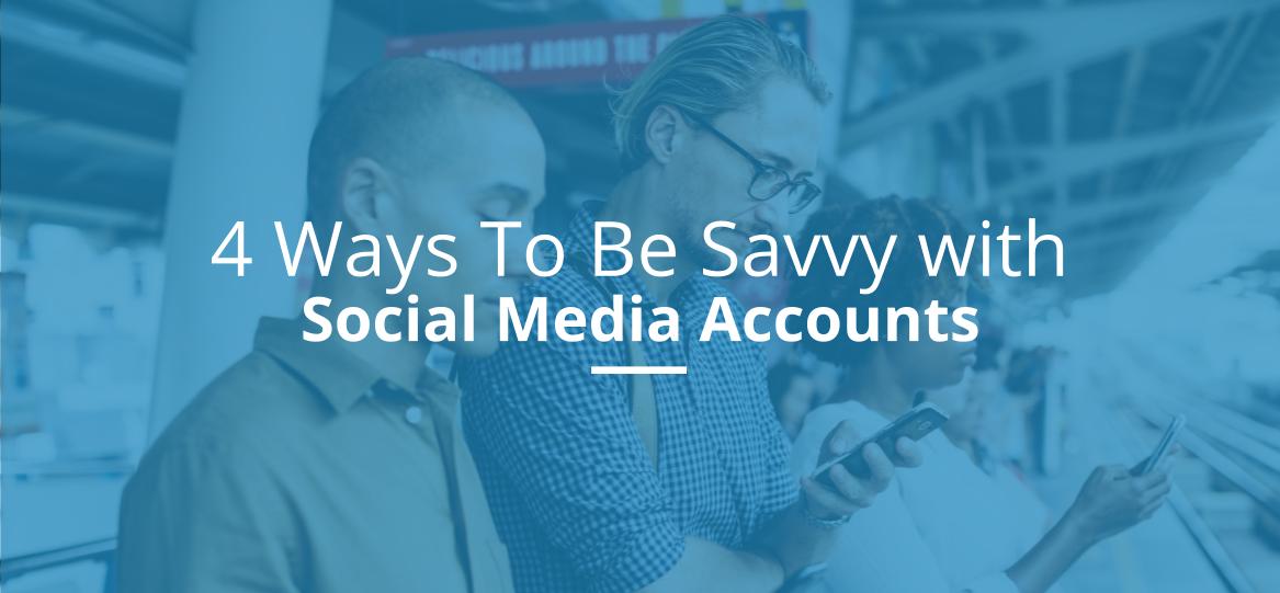 4 ways to be savvy with social media accounts